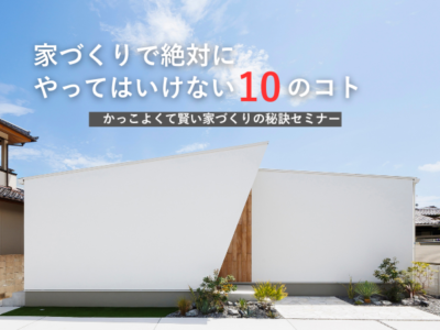 家づくりで絶対にやってはいけない10のコト